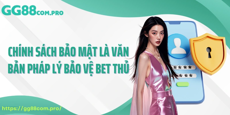Chính sách bảo mật là văn bản pháp lý bảo vệ bet thủ